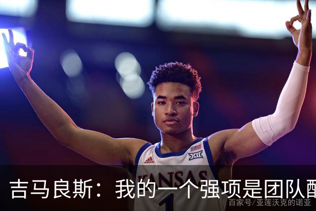 吉马良斯：我的一个强项是团队配合，帮助其他球员发挥得更好